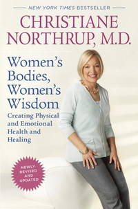 Women&#039;s Bodies, Women&#039;s Wisdom (Revised Edition): Creating Physical and Emotional Health and Healing by Northrup M.D., Christiane - 2010-06-01