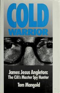 COLD WARRIOR  James Jesus Angleton:  The CIA&#039;S Master Spy Hunter by MANGOLD, TOM - 1991