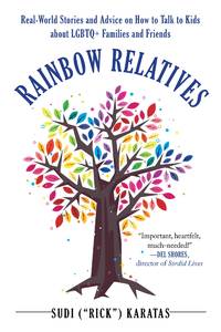 Rainbow Relatives: Real-World Stories and Advice on How to Talk to Kids About LGBTQ+ Families and...