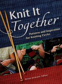 Knit it Together: Patterns and Inspiration for Knitting Circles