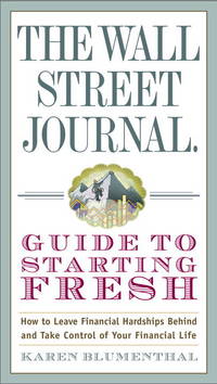 The Wall Street Journal Guide to Starting Fresh: How to Leave Financial Hardships Behind and Take Control of Your Financial Life by Blumenthal, Karen - 2011-12-20