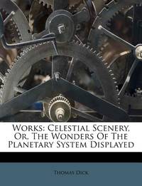 Works: Celestial Scenery, Or, the Wonders of the Planetary System Displayed