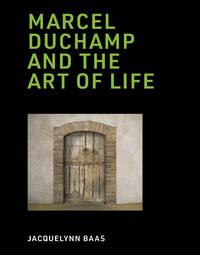 Marcel Duchamp and the Art of Life by Baas, Jacquelynn - 2019