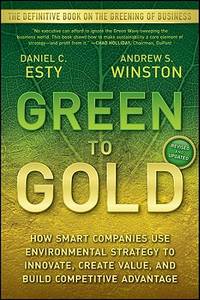 Green to Gold: How Smart Companies Use Environmental Strategy to Innovate, Create Value, and Build Competitive Advantage