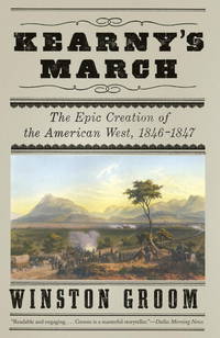 Kearny&#039;s March: The Epic Creation of the American West, 1846-1847 by Groom, Winston