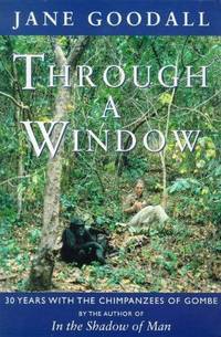 Through a Window: Thirty Years with the Chimpanzees of Gombe by Jane Goodall