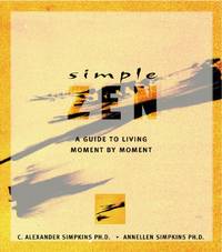 Simple Zen : A Guide to Living Moment by Moment by Simpkins, Annellen M., Simpkins, C. Alexander