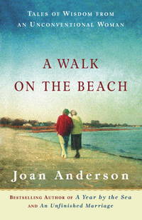 A WALK ON THE BEACH: TALES OF WISDOM FROM AN UNCONVENTIONAL WOMAN by Joan Anderson - 2004