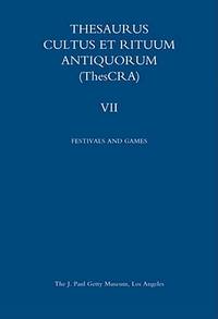 Thesaurus Cultus Et Rituum Antiquorum (ThesCRA): Festivals and Games: Vol 7