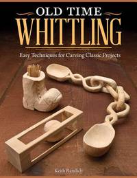 Old Time Whittling: Easy Techniques for Carving Classic Projects (Fox Chapel Publishing)...
