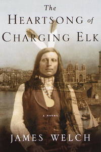 The Heartsong of Charging Elk by James Welch - 2000