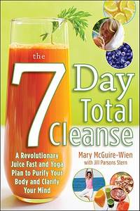 The Seven-Day Total Cleanse: A Revolutionary New Juice Fast and Yoga Plan to Purify Your Body and...