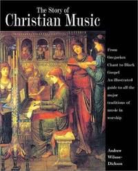 cover of The Story of Christian Music: from Gregorian Chant to Black Gospel, an Authoritative Illustrated Guide to All the Major Traditions of Music for Worship