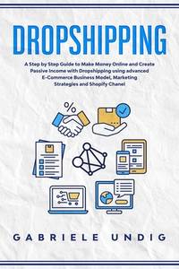 Drop shipping: A Step by Step Guide to Make Money Online and Create Passive Income with...