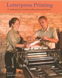 Letterpress Printing : A Manual for Modern Fine Press Printers by Maravelas, Paul