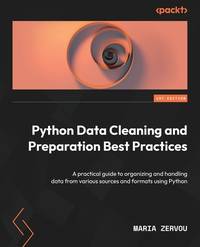 Python Data Cleaning and Preparation Best Practices: A practical guide to organizing and handling...
