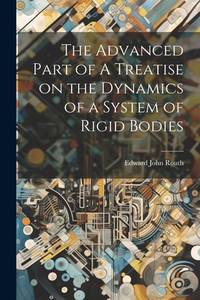 The Advanced Part Of a Treatise On the Dynamics Of a System Of Rigid Bodies