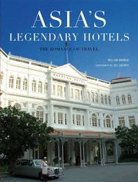 Asia&#039;s Legendary Hotels: The Romance of Travel by William Warren - 2007