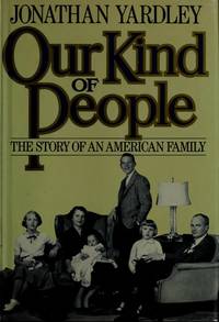 Our Kind of People: The Story of an American Family by Yardley, Jonathan - 1989