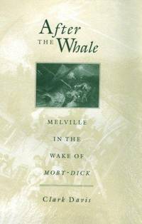 After the Whale: Melville in the Wake of Moby Dick