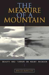The Measure of a Mountain: Beauty and Terror on Mount Rainier