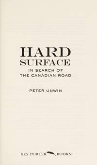 Hard Surface: In Search of the Canadian Road by Unwin, Peter - 0000-00-00