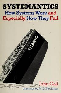 Systemantics: How Systems Work & Especially How They Fail