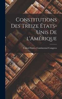 Constitutions des treize États-Unis de l'Amérique (French Edition)