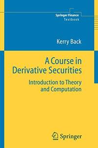 A Course in Derivative Securities: Introduction to Theory and Computation (Springer Finance)