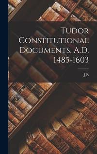 Tudor Constitutional Documents Ad 1485-1603
