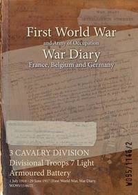 3 CAVALRY DIVISION Divisional Troops 7 Light Armoured Battery: 1 July 1916 - 29 June 1917 (First...