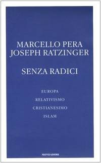 Senza radici. Europa, relativismo, cristianesimo, islam