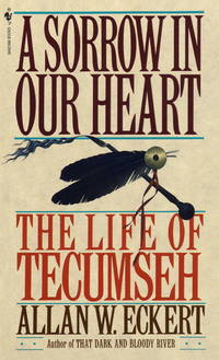 A Sorrow in Our Heart: The Life of Tecumseh by Eckert, Allan W