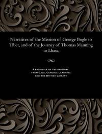 Narratives of the Mission of George Bogle to Tibet, and of the Journey of Thomas