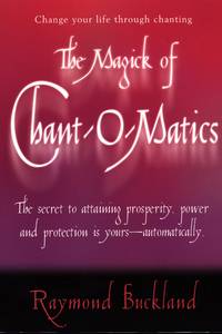 The Magick of Chant-O-Matics: Change Your Life Through Chanting