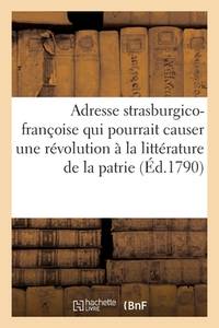 Adresse strasburgico-françoise qui présentée au public par les protecteurs de la Révolution...
