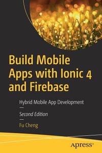 Build Mobile Apps With Ionic 4 and Firebase: Hybrid Mobile App Development