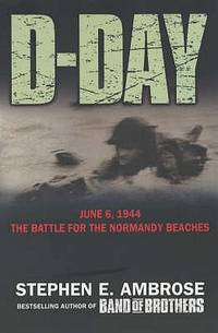 D-Day: The Climatic Battle of World War II. Stephen E. Ambrose