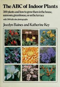 The ABC of Indoor Plants by Baines, Jocelyn;Key, Katherine - 1973