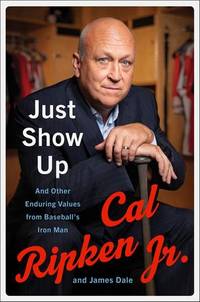 Just Show Up: And Other Enduring Values from Baseball?s Iron Man