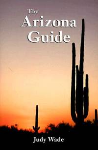 The Arizona Guide: The Definitive Guide to the Grand Canyon State by Judy Wade - 1998-10-12