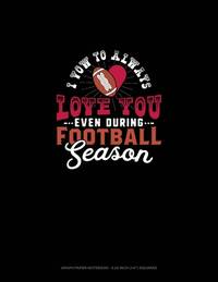 I Vow To Always Love You Even During Football Season: Graph Paper Notebook - 0.25 Inch (1/4) Squares