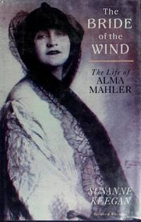 The Bride of the Wind: the Life and Times of Alma Mahler-Werfel by Keegan, Susanne: