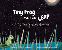 Tiny Frog Takes a Big Leap: A Tiny Tale About Not Giving Up (Tiny Frog Tales)
