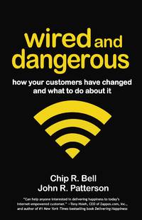 Wired and Dangerous : How Your Customers Have Changed and What to Do about It by Bell, Chip R., Patterson, John R