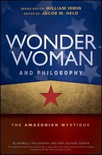 Wonder Woman and Philosophy: The Amazonian Mystique (Blackwell Philosophy and Pop Culture)
