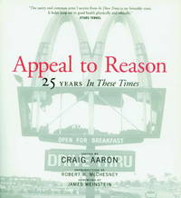 APPEAL TO REASON: 25 YEARS IN THESE TIMES by Aaron, Craig (edited by) (introduction by Robert W. McChesney) (foreword by James Weinstein) - 2002