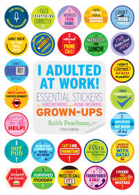 I Adulted at Work!: Essential Stickers for Hardworking and Home-Working Grown-Ups by Pearlman, Robb - 2021-02-09