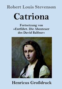 Catriona (Großdruck): Fortsetzung von Entführt. Die Abenteuer des David Balfour (German Edition)