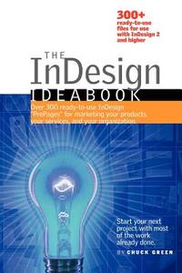 The InDesign Ideabook: Over 300 Ready-to-Use InDesign PrePages for Marketing Your Products, Your...